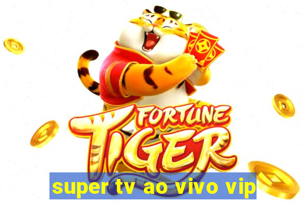 super tv ao vivo vip